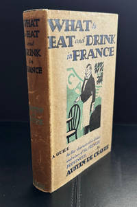 What to Eat and Drink in France. A Guide to the Characteristic Recipes & Wines of Each French...