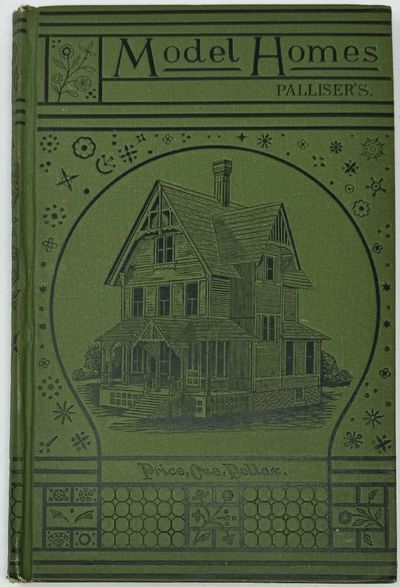 Palliser's Model Homes. Showing a Variety of Designs for Model Dwellings; also, Farm-Barn and Hennery, Stable and Carriage House, School House, Masonic Association Building, Bank and Library, Town Hall and Three Churches. Together with a Large Amount of Miscellaneous Matter, Tenth Thousand
