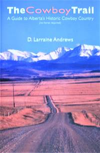 The Cowboy Trail. a Guide to Alberta&#039;s Historic Cowboy Country by Andrews, D. Larraine. Signed Copy - 2006