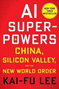 AI Superpowers : China, Silicon Valley, and the New World Order