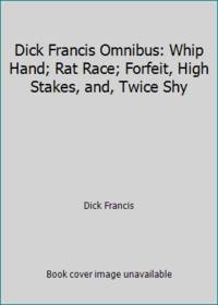 Dick Francis Omnibus: Whip Hand; Rat Race; Forfeit, High Stakes, and, Twice Shy by Francis, Dick - 1984