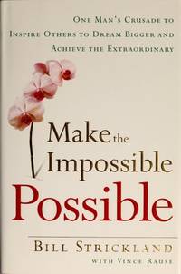 Make the Impossible Possible: One Man's Crusade to Inspire Others to Dream Bigger and Achieve the...