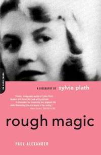 Rough Magic: A Biography of Sylvia Plath