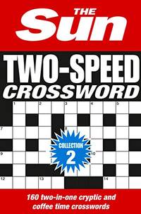 The Sun Two-Speed Crossword Collection 2: 160 Two-In-One Cryptic and Coffee Time Crosswords...