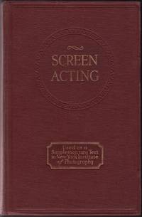 image of SCREEN ACTING, Its Requirements and Rewards, with the assistance and advise of Lillian and Dorothy Gish, Colleen Moore, Mabel Ballin, Mae Murray, William S. Hart, Ruth Roland and many other distinguished motion picture players, directors, camera-men and make-up experts. Particular thanks is due Arch Reeve of the Famous Players-Lasky Corporation who supplied much valuable data