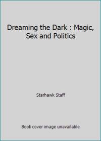 Dreaming the Dark : Magic, Sex and Politics