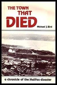 image of THE TOWN THAT DIED - The True Story of the Greatest Man Made Explosion before Hiroshima - Halifax 1917