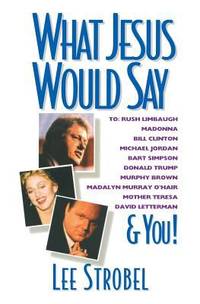 What Jesus Would Say : To Rush Limbaugh, Madonna, Bill Clinton, Michael Jordan, Bart Simpson and...
