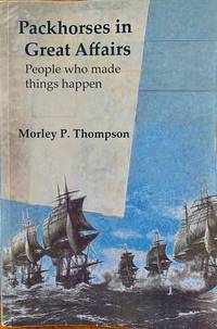 Packhorses in Great Affairs: People who made things happen by Morley P. Thompson - 2010-01-01