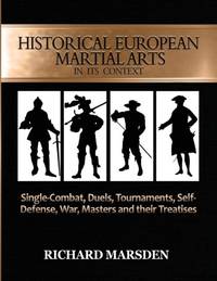Historical European Martial Arts in its Context: Single-Combat, Duels, Tournaments, Self-Defense,...