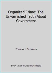Organized Crime: The Unvarnished Truth About Government