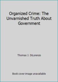 Organized Crime: The Unvarnished Truth About Government by Thomas J. DiLorenzo - 2012