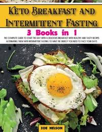 Keto Breakfast and Intermittent Fasting: The Complete Guide To Start The Day With a Delicious...