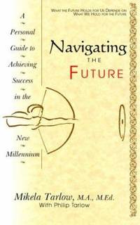 Navigating the Future : A Personal Survival Guide to Achieving Success in the New Millennium