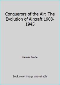 Conquerors of the Air: The Evolution of Aircraft 1903-1945