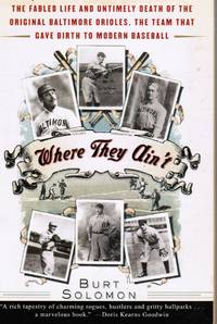 Where They Ain&#039;t: the Fabled Life and Untimely Death of the Original  Baltimore Orioles, the Team That Gave Birth to Modern Baseball by Solomon, Burt - 2000