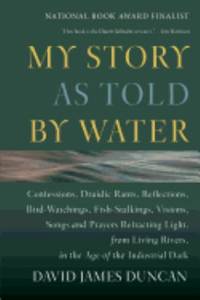 My Story as Told by Water: Confessions, Druidic Rants, Reflections, Bird-watchings,...