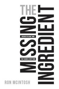 The Missing Ingredient : The One Thing That Changes Everything for Your Success, Health and...