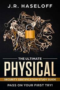 The Ultimate Physical Security Certification Study Guide: : Pass on Your First Try!