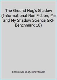 The Ground Hog's Shadow (Informational Non Fiction, Me and My Shadow Science GRF Benchmark 10)