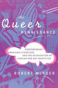 The Queer Renaissance: Contemporary American Literature and the Reinvention of Lesbian and Gay...