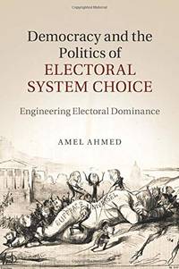 Democracy and the Politics of Electoral System Choice: Engineering Electoral Dominance