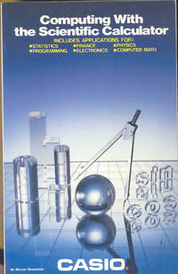 Computing with the scientific calculator : [includes applications for statistics, programming, finance, electronics, physics, computer math] [Algebraic logic -- Function keys -- Base systems and logic -- Statistical analysis - - Conversion keys. ; Part II : Applications -- Math -- Statistics -- Physica -- Electronics -- Engineering notes -- Financial -- Computer store notes -- Part III Programming notes : Technique -- Math -- Appendix: Calculator priorities -- Important r eference tables. ; applications include time conversions, triangle problems, navigation, parabola length, quadratic equations, polynomials, series, Simpson's rule, matrices, linear regression, "t" test, chi-square test, projectiles, orbitting, radio active decay, viscosity
