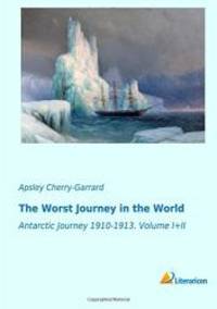 The Worst Journey in the World: Antarctic Journey 1910-1913. Volume I+II by Apsley Cherrygarrard - 2015-03-01