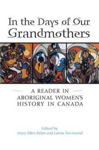 In The Days Of Our Grandmothers : A Reader In Aboriginal Women's History In Canada - 