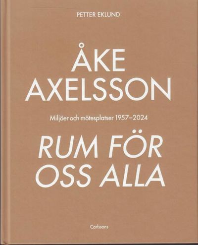 Åke Axelsson. Rum för oss alla. Miljöer och…