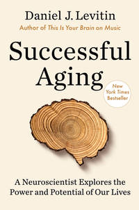 Successful Aging : A Neuroscientist Explores the Power and Potential of Our Lives