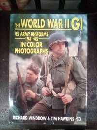 The World War II Gi Us Army Uniforms 1941-45 in Color Photographs by Richard Winrow; Tim Hawkins - October 1993