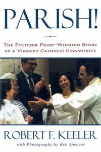 Parish! : The Pulitzer Prize-Winning Story of One Vibrant Catholic Community by Robert F. Keeler - 1997