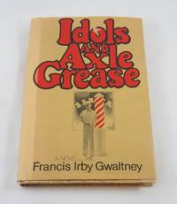 Idols and Axle Grease by Gwaltney, Francis Irby - 1974-10-01