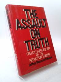 The Assault on Truth : Freud&#039;s Suppression of the Seduction Theory by Jeffrey Moussaieff Masson - 1984