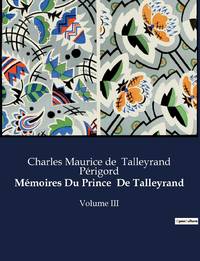 Mémoires Du Prince De Talleyrand:Les réflexions politiques et personnelles de Talleyrand à...