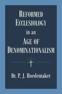 Reformed Ecclesiology in an Age of Denominationalism