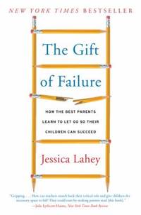 The Gift of Failure: How the Best Parents Learn to Let Go So Their Children Can Succeed
