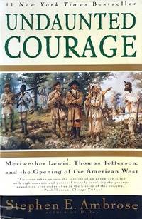 Undaunted Courage: Meriwether Lewis, Thomas Jefferson And The Opening Of The American West by Ambrose Steven - 1997