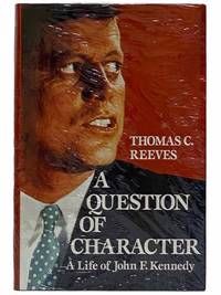 A Question of Character: A Life of John F. Kennedy by Thomas C Reeves - First Edition - 1991 - from Yesterday's Muse, ABAA, ILAB, IOBA (SKU: 2315828)