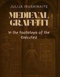 Medieval Graffiti: In the Footsteps of the Executed