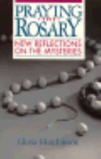 Praying the Rosary : New Reflections on the Mysteries