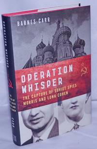 Operation Whisper, the capture of Soviet spies Morris and Lona Cohen by Carr, Barnes - 2016