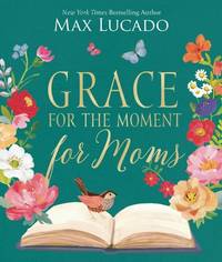 Grace for the Moment for Moms: Inspirational Thoughts of Encouragement and Appreciation for Moms...
