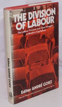 The Division of Labour: The Labour Process and Class-Struggle in Modern Capitalism by Gorz, AndrÃ©, editor - 1976