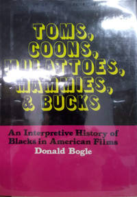 Toms, Coons, Mulattoes, Mammies, and Bucks:  An Interpretive History of  Blacks in American Films by Bogle, Donald - 1973