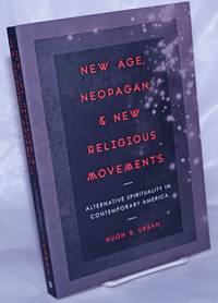 New Age, Neopagan, &amp; New Religious Movements: Alternative Spirituality in Contemporary America by Urban, Hugh B - 2015