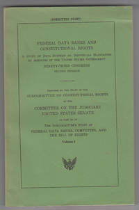 Federal data banks and constitutional rights A Study of Data Systems on  Individuals Maintained by Agencies of the U. S. Government: Volume 1