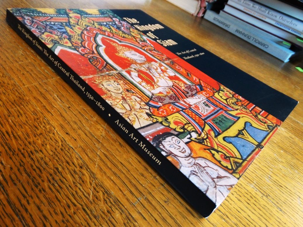 The Kingdom of Siam: The Art of Central Thailand, 1350-1800 by