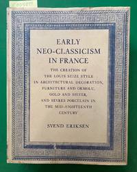 Early Neo-Classicism in France: The Creation of the Louis Seize Style in Architectural Decoration, Furniture and… by Svend Eriksen - Hardcover - 1974 - from Judd Books (SKU: c005077)